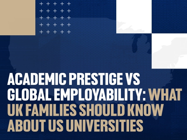 Academic Prestige vs Global Employability: What UK Families Should Know About US Universities
